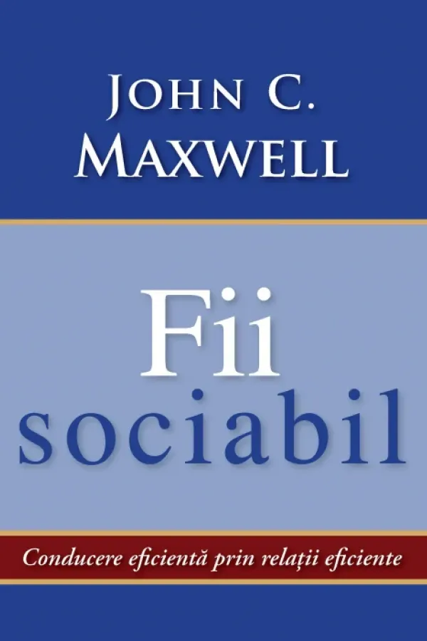 Fii sociabil. Conducerea eficienta prin relatii eficiente