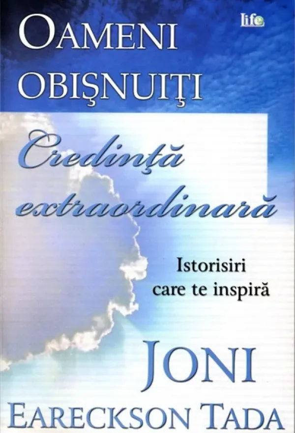 Oameni obisnuiti, credinta extraordinara. Istorisiri care te inspira