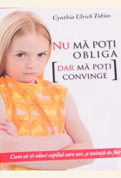 Nu ma poti obliga, dar ma poti convinge. Cum sa-ti educi copilul care are ''o vointa de fier''