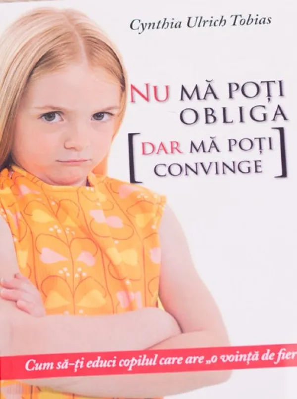 Nu ma poti obliga, dar ma poti convinge. Cum sa-ti educi copilul care are ''o vointa de fier''
