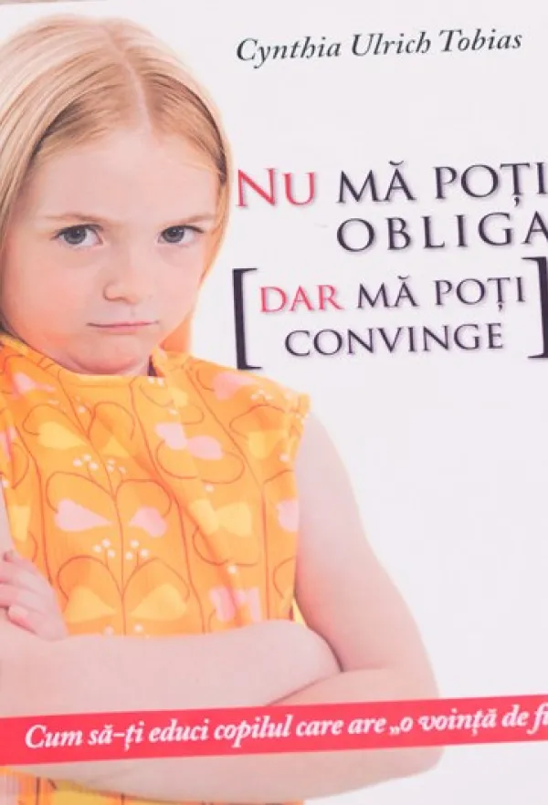 Nu ma poti obliga, dar ma poti convinge. Cum sa-ti educi copilul care are ''o vointa de fier''