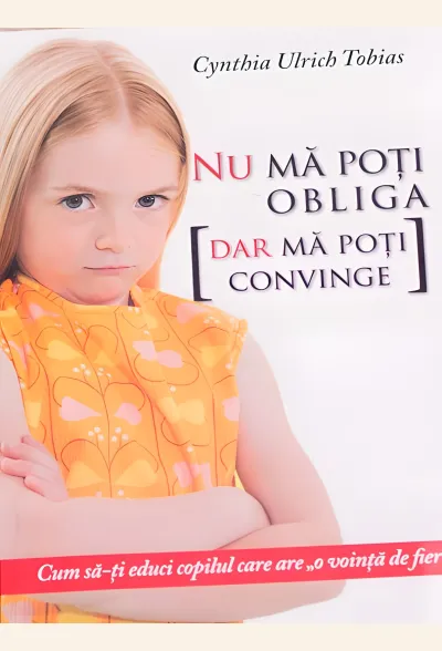 Nu mă poți obliga, dar mă poți convinge. Cum să-ți educi copilul care are ''o voință de fier''