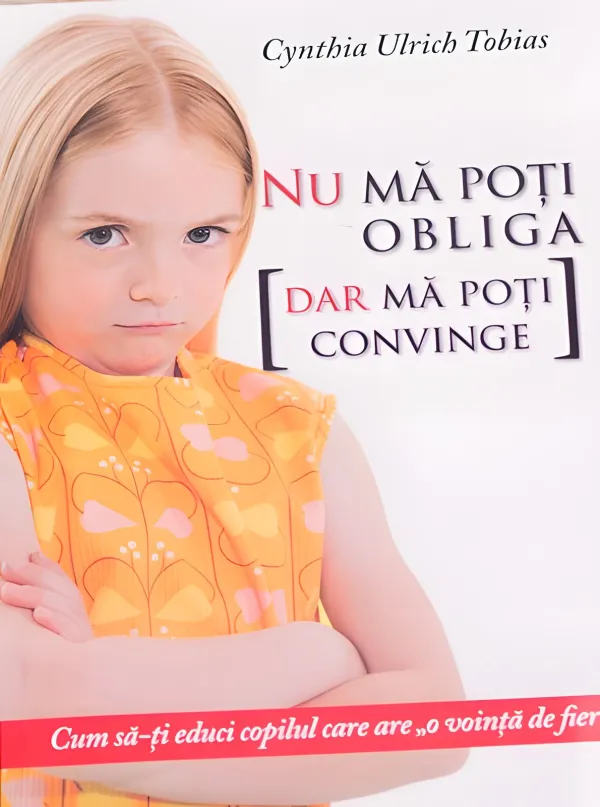 Nu mă poți obliga, dar mă poți convinge. Cum să-ți educi copilul care are ''o voință de fier''