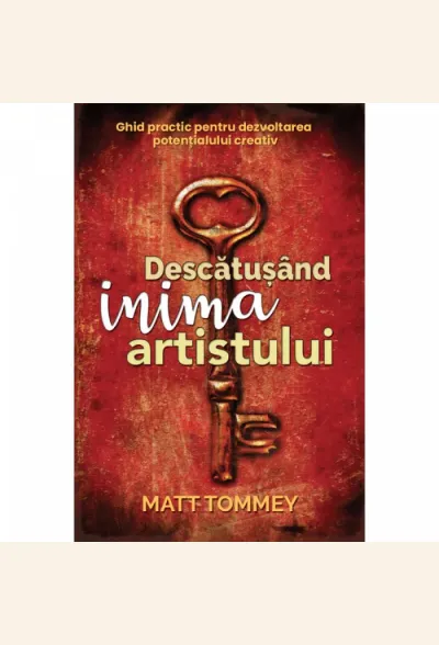 Descătușând inima artistului. Ghid practic pentru dezvoltarea potențialului creativ