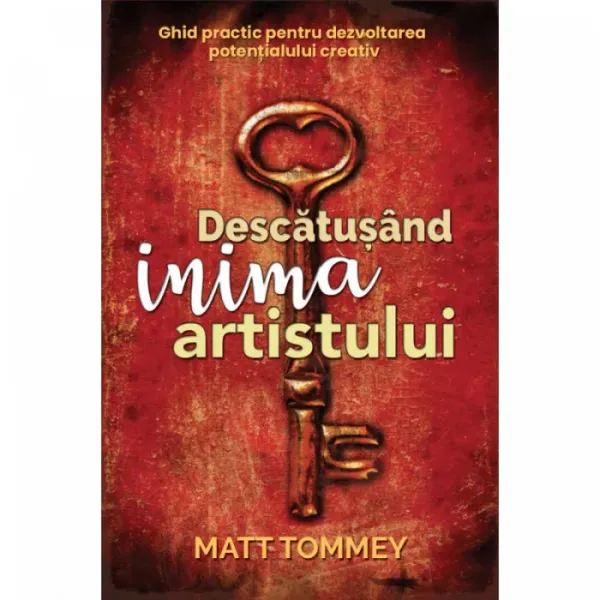 Descătușând inima artistului. Ghid practic pentru dezvoltarea potențialului creativ