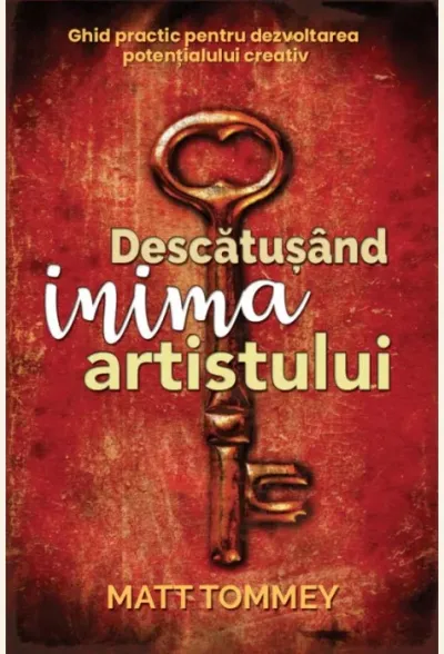 Descătușând inima artistului. Ghid practic pentru dezvoltarea potențialului creativ