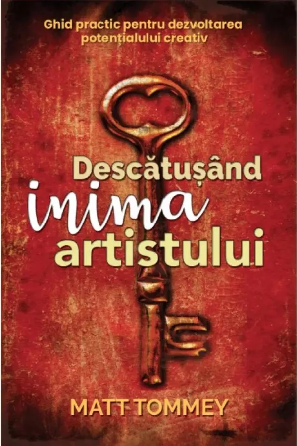 Descătușând inima artistului. Ghid practic pentru dezvoltarea potențialului creativ
