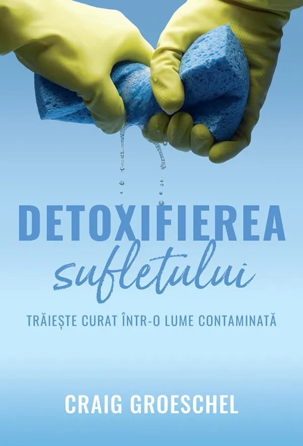 Detoxifierea sufletului. Trăiește curat într-o lume contaminată