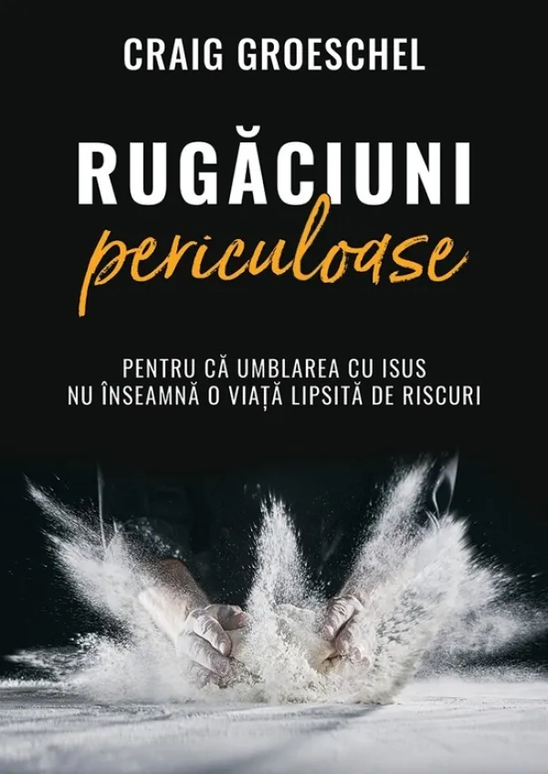 Rugăciuni periculoase. Pentru că umblarea cu Isus nu înseamnă o viață lipsită de riscuri
