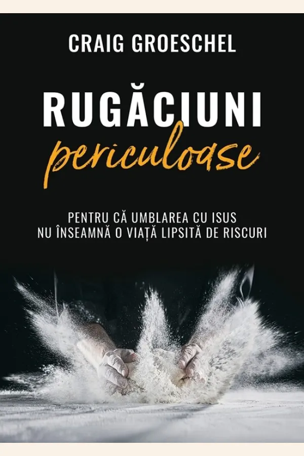 Rugăciuni periculoase. Pentru că umblarea cu Isus nu înseamnă o viață lipsită de riscuri
