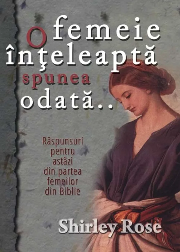 O femeie înțeleaptă spunea odată... Răspunsuri pentru astăzi din partea femeilor din Biblie