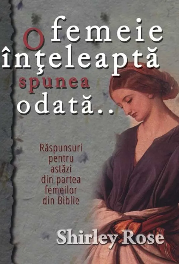 O femeie inteleapta spunea odata... Raspunsuri pentru astazi din partea femeilor din Biblie