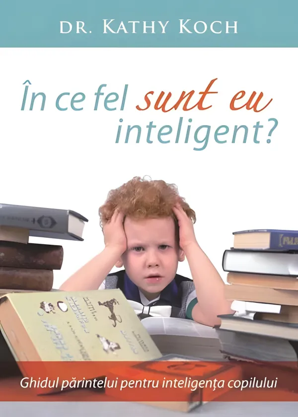 În ce fel sunt eu inteligent? Ghidul părintelui pentru inteligența copilului