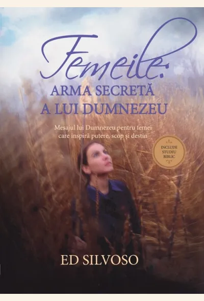 Femeile: arma secreta a lui Dumnezeu. Mesajul lui Dumnezeu pentru femei care inspira putere, scop si destin