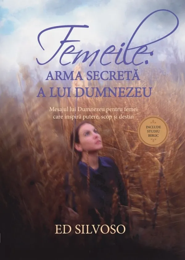 Femeile: arma secretă a lui Dumnezeu. Mesajul lui Dumnezeu pentru femei care inspiră putere, scop și destin