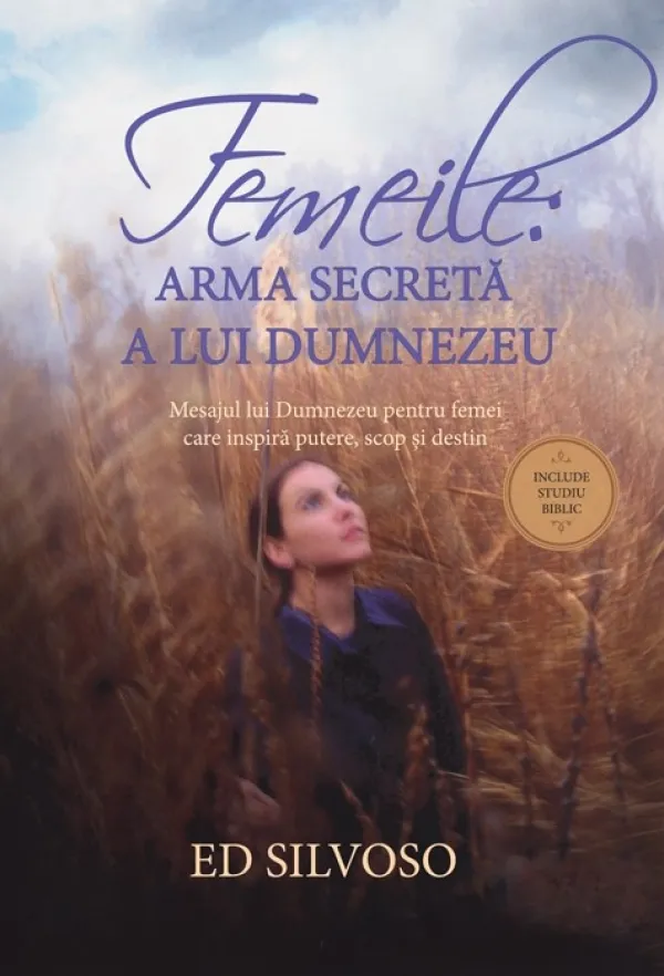 Femeile: arma secreta a lui Dumnezeu. Mesajul lui Dumnezeu pentru femei care inspira putere, scop si destin