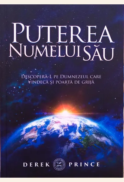 Puterea Numelui Sau. Descopera-L pe Dumnezeul care vindeca si poarta de grija