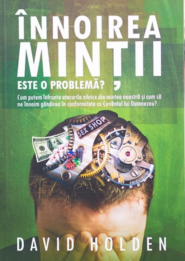 Înnoirea minții. Este o problemă? Cum putem înfrunta atacurile zilnice din mintea noastră și cum să ne înnoim gândirea în conformitate cu Cuvântul lui Dumnezeu