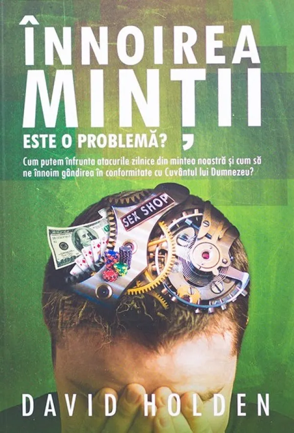 Înnoirea minții. Este o problemă? Cum putem înfrunta atacurile zilnice din mintea noastră și cum să ne înnoim gândirea în conformitate cu Cuvântul lui Dumnezeu