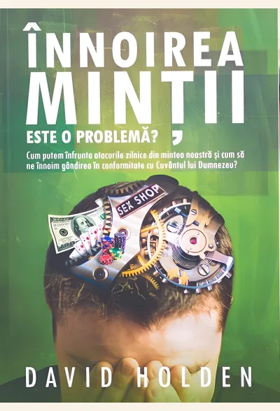 Înnoirea minții. Este o problemă? Cum putem înfrunta atacurile zilnice din mintea noastră și cum să ne înnoim gândirea în conformitate cu Cuvântul lui Dumnezeu