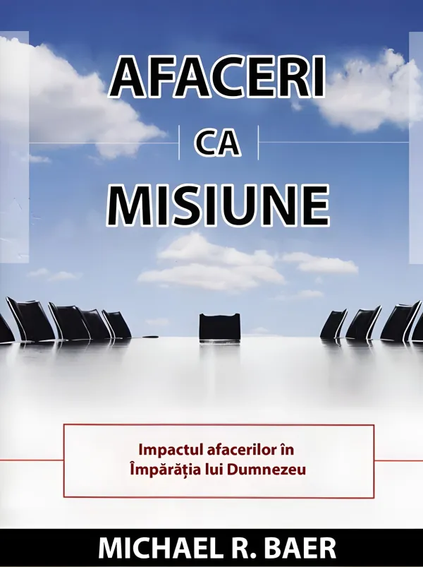 Afaceri ca misiune. Impactul afacerilor în Împărația lui Dumnezeu