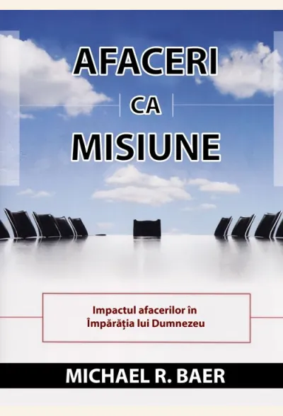 Afaceri ca misiune. Impactul afacerilor în Împărația lui Dumnezeu