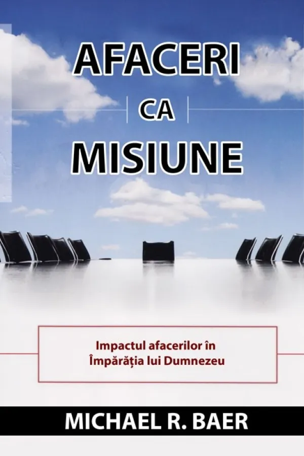 Afaceri ca misiune. Impactul afacerilor în Împărația lui Dumnezeu