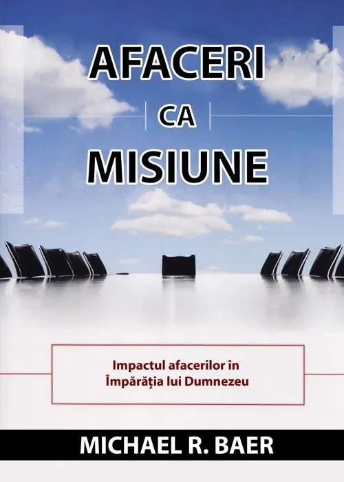 Afaceri ca misiune. Impactul afacerilor în Împărația lui Dumnezeu