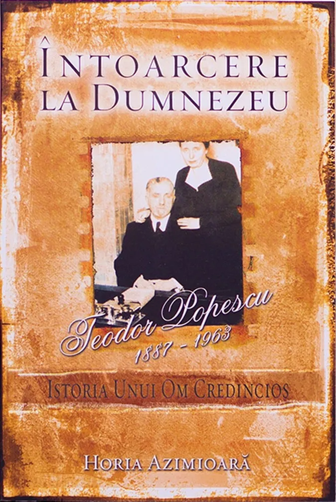 Întoarcere la Dumnezeu. Istoria unui om credincios: Teodor Popescu 1887-1963