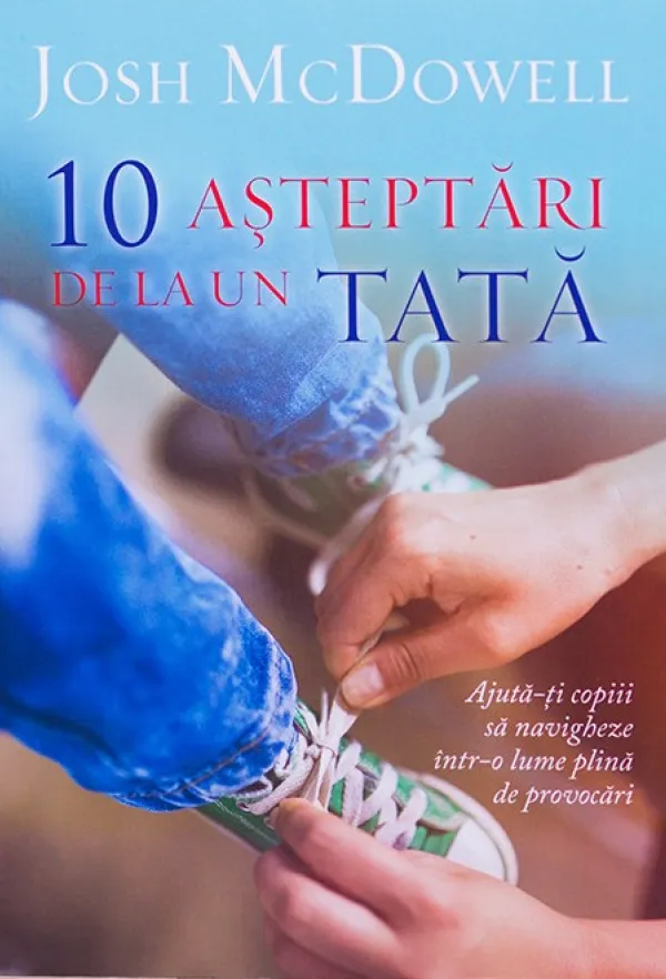 10 asteptari de la un tata. Ajuta-ti copiii sa navigheze intr-o lume plina de provocari