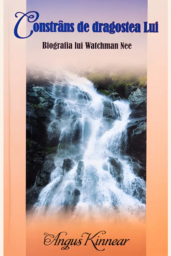 Constrâns de dragostea Lui. Biografia lui Watchman Nee