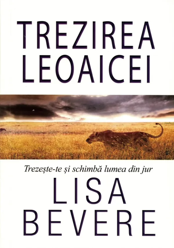 Trezirea leoaicei. Trezește-te și schimbă lumea din jur