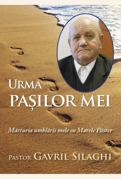 Urma pașilor mei. Mărturia umblării mele cu Marele Păstor