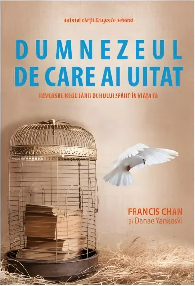 Dumnezeul de care ai uitat. Reversul neglijării Duhului Sfânt în viața ta