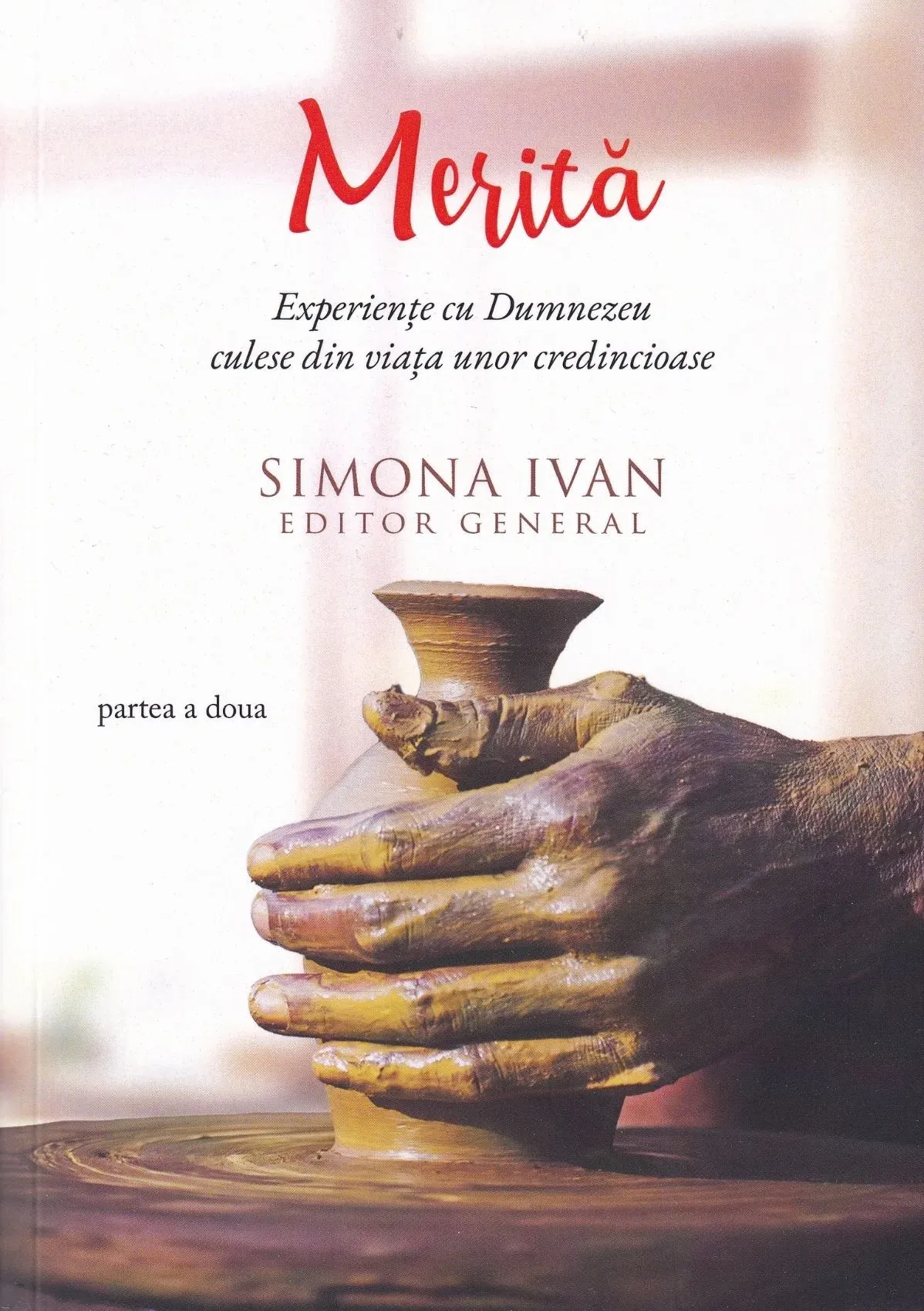 Merită. Experiențe cu Dumnezeu culese din viața unor credincioase