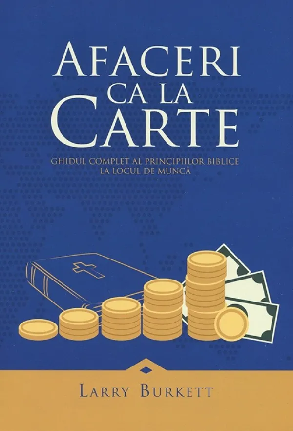 Afaceri ca la carte. Ghidul complet al principiilor biblice la locul de munca