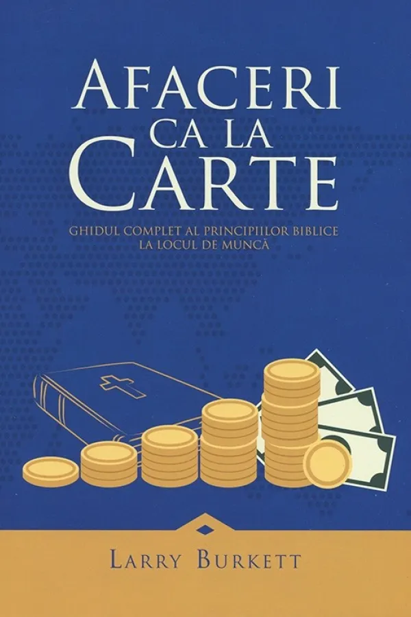 Afaceri ca la carte. Ghidul complet al principiilor biblice la locul de munca