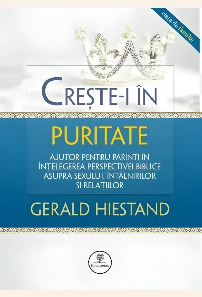 Crește-i în puritate. Ajutor pentru părinți în înțelegerea perspectivei biblice asupra sexului, întâlnirilor și relațiilor