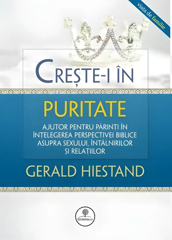 Crește-i în puritate. Ajutor pentru părinți în înțelegerea perspectivei biblice asupra sexului, întâlnirilor și relațiilor
