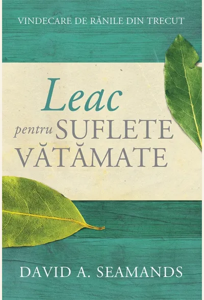 Leac pentru suflete vătămate. Vindecare de rănile din trecut