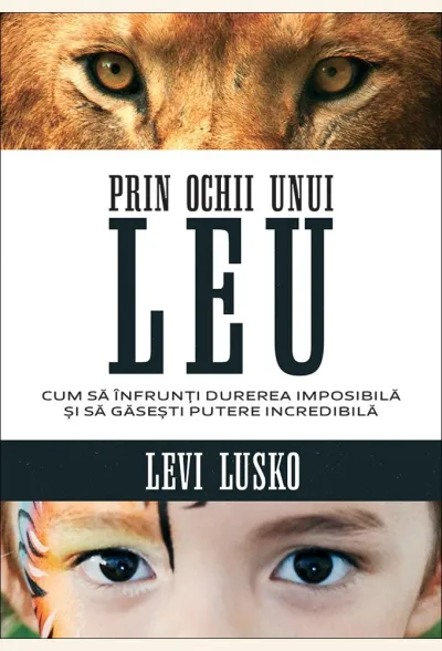 Prin ochii unui leu. Cum să înfrunți durerea imposibilă și să găsești putere incredibilă