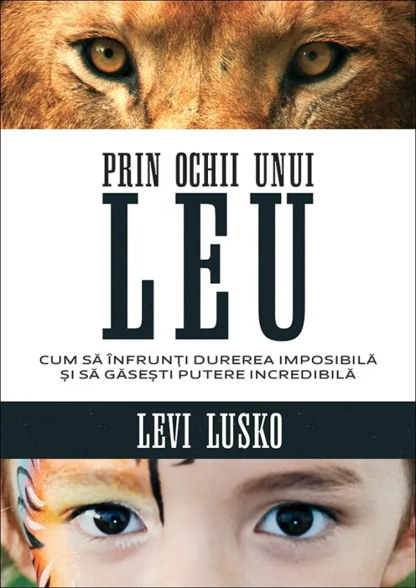 Prin ochii unui leu. Cum să înfrunți durerea imposibilă și să găsești putere incredibilă