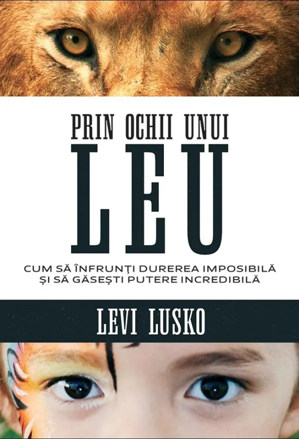 Prin ochii unui leu. Cum să înfrunți durerea imposibilă și să găsești putere incredibilă