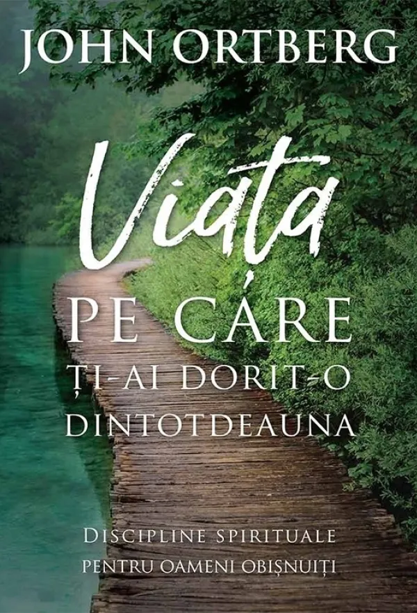 Viata pe care ti-ai dorit-o dintotdeauna. Discipline spirituale pentru omul de rand