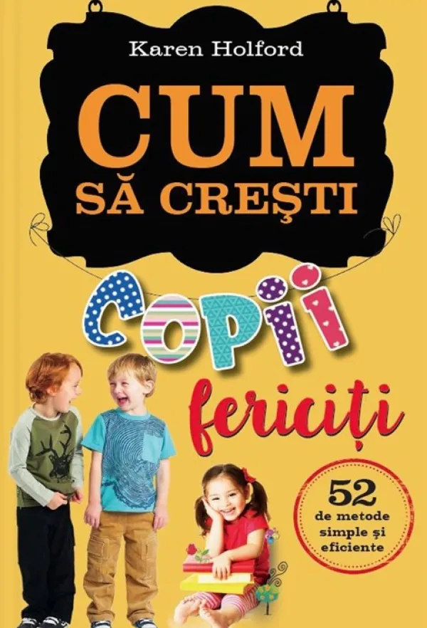Cum să crești copii fericiți. 52 de metode simple și eficiente