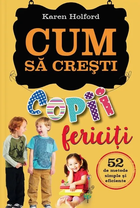 Cum să crești copii fericiți. 52 de metode simple și eficiente