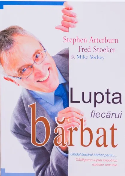 Lupta fiecarui barbat. Ghidul fiecarui barbat pentru castigarea luptei impotriva ispitelor sexuale