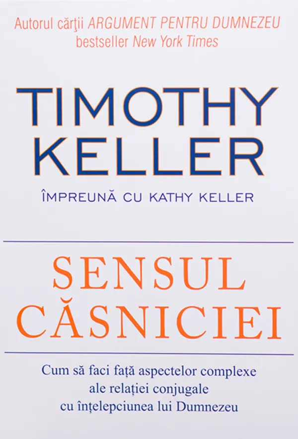 Sensul casniciei. Cum sa faci fata aspectelor complexe ale relatiei conjugale cu intelepciunea lui Dumnezeu