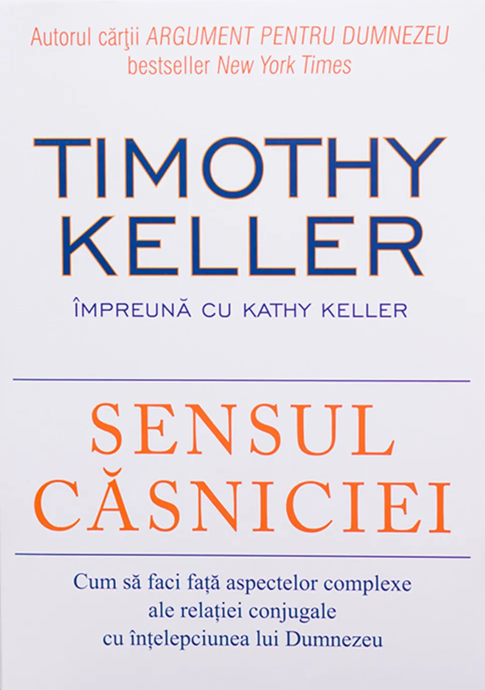 Sensul casniciei. Cum sa faci fata aspectelor complexe ale relatiei conjugale cu intelepciunea lui Dumnezeu