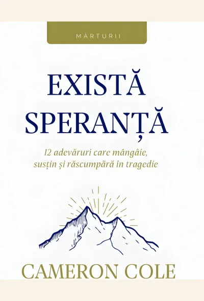 Există speranță. 12 adevăruri care mângâie, susțin și răscumpără în tragedie